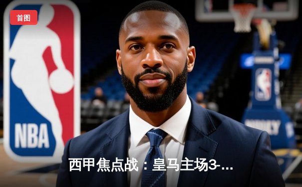 西甲焦点战：皇马主场3-1逆转巴萨，贝林厄姆传射建功