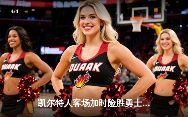 凯尔特人客场加时险胜勇士，双探花合砍65分终结对手主场连胜 - 4