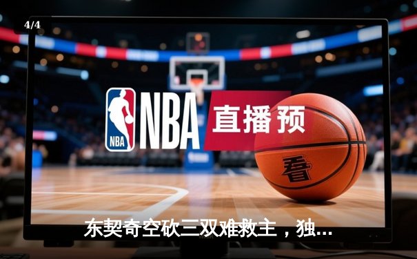 东契奇空砍三双难救主，独行侠加时憾负凯尔特人总分0-1 - 4