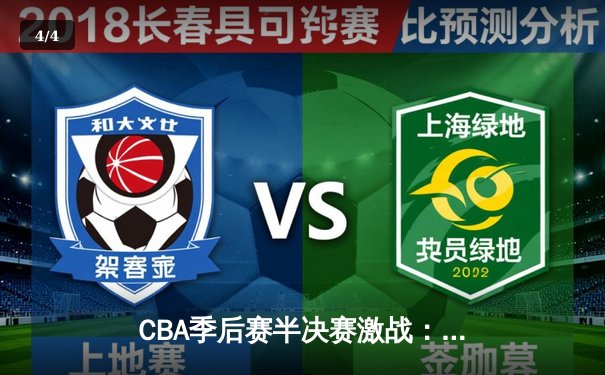 CBA季后赛半决赛激战：辽宁队加时险胜广东队，总比分1-0领先 - 4