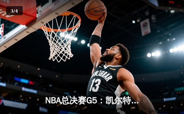 NBA总决赛G5：凯尔特人主场力克勇士，塔图姆全能表现助队夺赛点 - 3